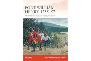 Fort William Henry 1755–57: A battle, two sieges and bloody massacre (Campaign)