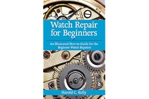 Watch Repair for Beginners: An Illustrated How-To Guide for the Beginner Watch Repairer