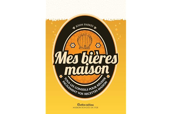 Mes bières maison: Tous les conseils pour réussir facilement vos recettes maison