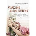 Stark und alleinerziehend: Wie du der Erschöpfung entkommst und mutig neue Wege gehst