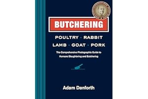 Butchering Poultry, Rabbit, Lamb, Goat, and Pork: The Comprehensive Photographic Guide to Humane Slaughtering and Butchering
