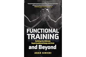 Functional Training and Beyond: Building the Ultimate Superfunctional Body and Mind (Building Muscle and Performance, Weight Training, Men's Health)