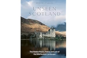Unseen Scotland: The Hidden Places, History and Lore of the Wild Scottish Landscape