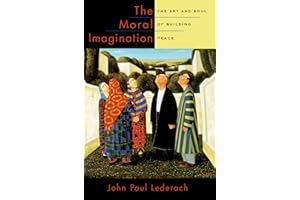 The Moral Imagination: The Art and Soul of Building Peace