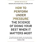 How to Perform Under Pressure: The Science of Doing Your Best When It Matters Most