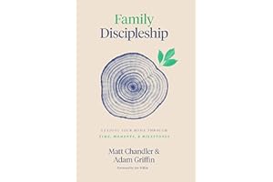 Family Discipleship: Leading Your Home Through Time, Moments, and Milestones