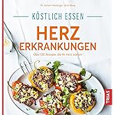 Köstlich essen Herzerkrankungen: Über 130 Rezepte, die Ihr Herz stärken