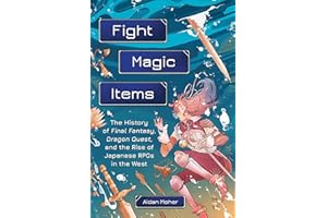 Fight, Magic, Items: The History of Final Fantasy, Dragon Quest, and the Rise of Japanese RPGs in the West