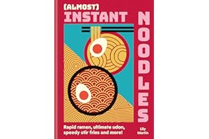 (Almost) Instant Noodles: Quick & Easy Recipes to Take Your Noodles to the Next Level