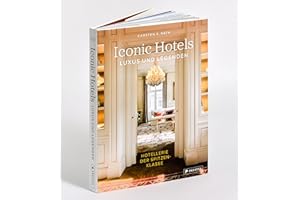 Iconic Hotels: Luxus und Legenden. Hotellerie der Spitzenklasse - Die schönsten Hotels der Welt und ihre Geschichte in beeindruckenden Bildern