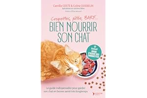 Bien nourrir son chat: Croquettes, pâtée, BARF… Le guide indispensable pour garder son chat en bonne santé très longtemps