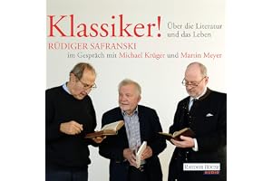 Klassiker! Über die Literatur und das Leben: Rüdiger Safranski im Gespräch mit Michael Krüger und Martin Meyer