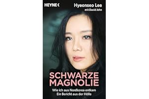 Schwarze Magnolie: Wie ich aus Nordkorea entkam. Ein Bericht aus der Hölle