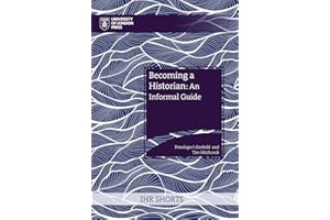 Becoming a Historian (IHR Shorts): An Informal Guide
