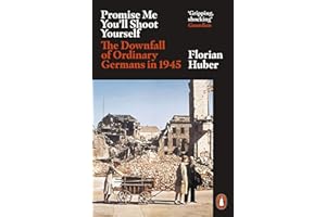 Promise Me You'll Shoot Yourself: The Downfall of Ordinary Germans, 1945
