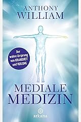 Mediale Medizin: Der wahre Ursprung von Krankheit und Heilung Kindle Ausgabe