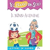 Il nonno allenatore (Io leggo da solo. Lettori in gamba Vol. 2)