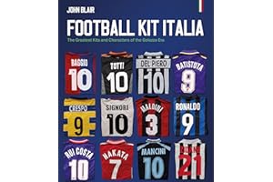 Football Kit Italia: The Greatest Kits and Characters of the Golazzo Era