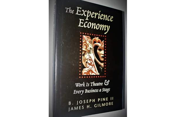 The Experience Economy: Work Is Theater & Every Business a Stage