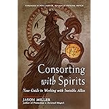 Consorting with Spirits: Your Guide to Working with Invisible Allies