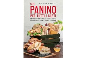 Un panino per tutti i gusti. I segreti e tante idee per farcire baguette, croissant salati, ciabatte, focacce e minipanini (Sapori e fantasia)