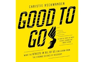 Good to Go: What the Athlete in All of Us Can Learn from the Strange Science of Recovery