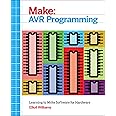 Make: AVR Programming: Learning to Write Software for Hardware: Get Under the Hood of the Avr Microcontroller Family (Make: T