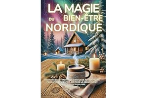 La Magie du Bien-être nordique - rituels, sagesses et légendes scandinaves pour transformer votre vie: Découvrez le Hygge, le Lagom, le Sisu, le ... pour une sérénité moderne et authentique