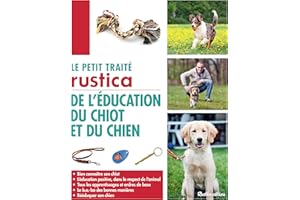 Le petit traité Rustica de l'éducation du chiot et du chien: Bien connaître son chiot - L'éducation positive, dans le respect de l'animal - Tous les apprentissag