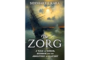 The Zorg: A Tale of Greed, Murder and the Abolition of Slavery from the Bestselling Author and Pulitzer Prize Finalist