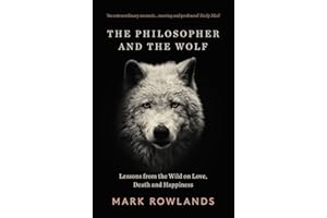 The Philosopher and the Wolf: Lessons from the Wild on Love, Death and Happiness