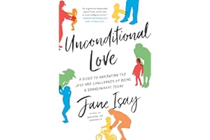 UNCONDITIONAL LOVE: A Guide to Navigating the Joys and Challenges of Being a Grandparent Today