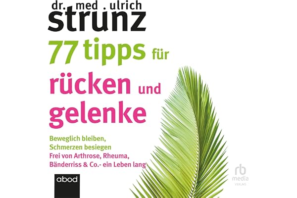 77 Tipps für Rücken und Gelenke: Beweglich bleiben – Schmerzen besiegen. Frei von Arthrose, Rheuma, Bänderriss & Co. ein Lebe
