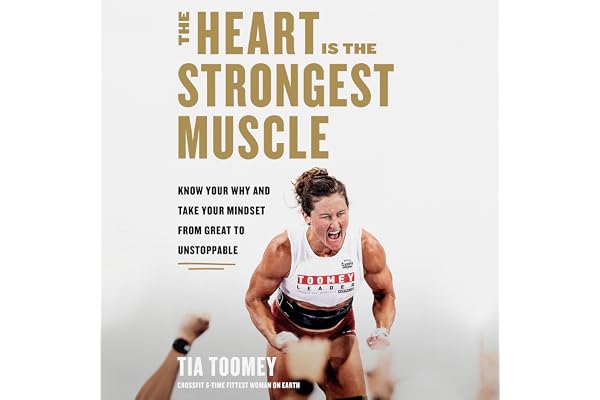 The Heart Is the Strongest Muscle: Know Your Why and Take Your Mindset from Great to Unstoppable