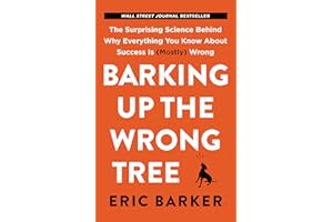 Barking Up the Wrong Tree: The Surprising Science Behind Why Everything You Know about Success Is (Mostly) Wrong