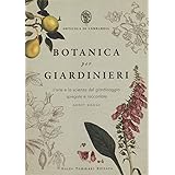 Botanica per giardinieri. L'arte e la scienza del giardinaggio spiegate e raccontate