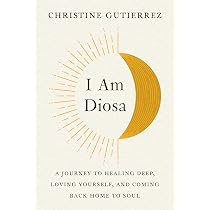 I Am Diosa: A Journey to Healing Deep, Loving Yourself, and Coming ...