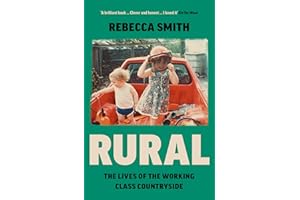 Rural: The Lives of the Working Class Countryside: ‘Thoughtful, moving, honest’ - Cal Flyn