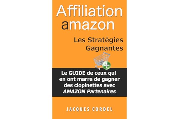 Affiliation Amazon Les Stratégies Gagnantes: Le Guide de Ceux qui en ont Marre de Gagner des Clopinettes avec Amazon Partenaires