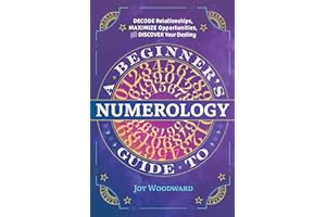 A Beginner's Guide to Numerology: Decode Relationships, Maximize Opportunities, and Discover Your Destiny