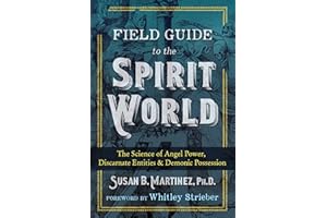 Field Guide to the Spirit World: The Science of Angel Power, Discarnate Entities, and Demonic Possession