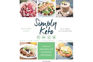 Simply Keto: Einfach abnehmen mit ketogener Ernährung - Low Carb High Fat - Mit über 100 Rezepten