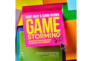 Gamestorming 2.0: An Updated Playbook for Innovators, Rule Breakers, and Changemakers