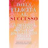 Dalla Felicità al Successo: Il successo è uno stato mentale che solo la felicità può generare