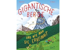 GIGANTISCHE BERGE: UND WIE MAN SIE ERKLIMMT