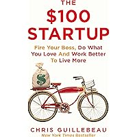 The $100 Startup: Fire Your Boss, Do What You Love and Work Better To Live More