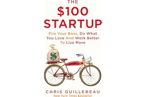 The $100 Startup: Fire Your Boss, Do What You Love and Work Better To Live More