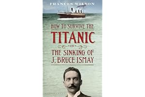 How to Survive the Titanic or The Sinking of J. Bruce Ismay
