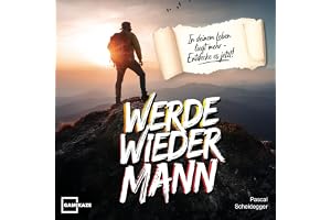 Werde wieder Mann: Der einzige Ratgeber den du brauchst um ein echter Mann zu werden