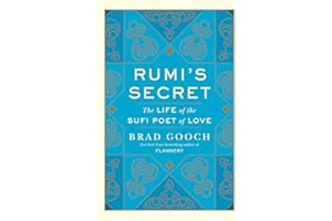 Rumi's Secret: The Life of the Sufi Poet of Love